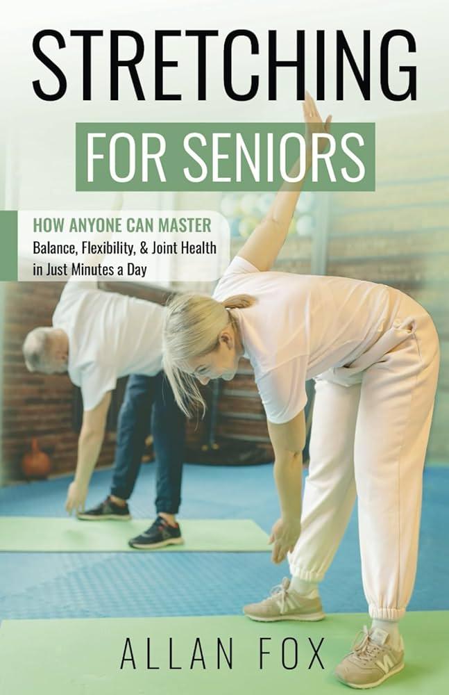 Incorporating Stretching into Daily Routines Practical Tips for Seniors